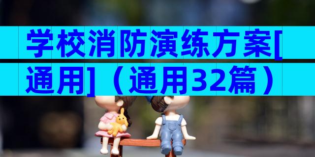 学校消防演练方案[通用]（通用32篇）